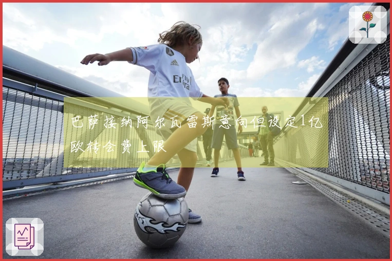 巴萨接纳阿尔瓦雷斯意向但设定1亿欧转会费上限