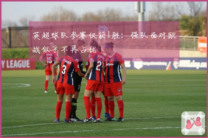 英超球队参赛仅获1胜：强队面对欧战似乎不再占优