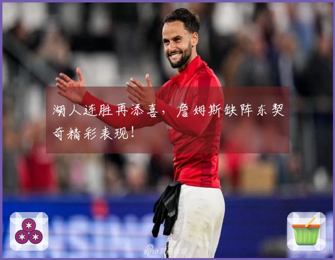 湖人连胜再添喜，詹姆斯缺阵东契奇精彩表现！