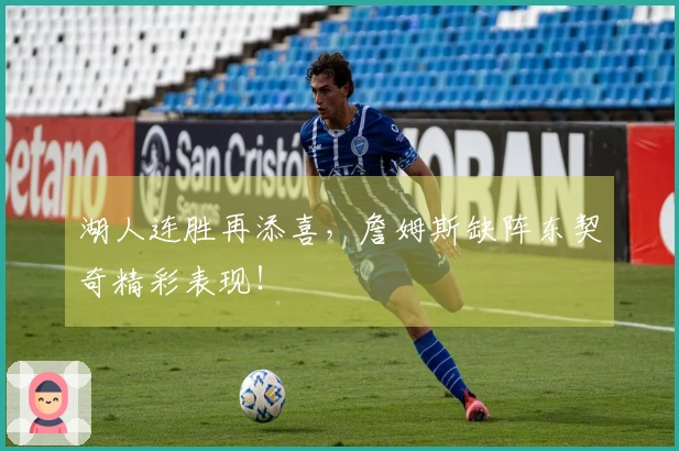 湖人连胜再添喜，詹姆斯缺阵东契奇精彩表现！