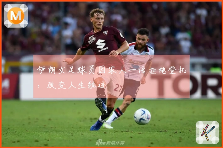 伊朗女足球员因家人一语拒绝登机，改变人生轨迹