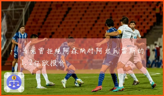 马竞曾拒绝阿森纳对阿尔瓦雷斯的1.2亿欧报价