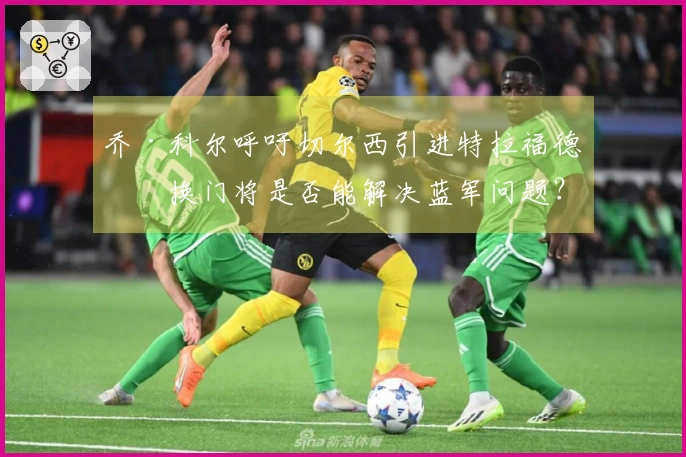 乔·科尔呼吁切尔西引进特拉福德，换门将是否能解决蓝军问题？